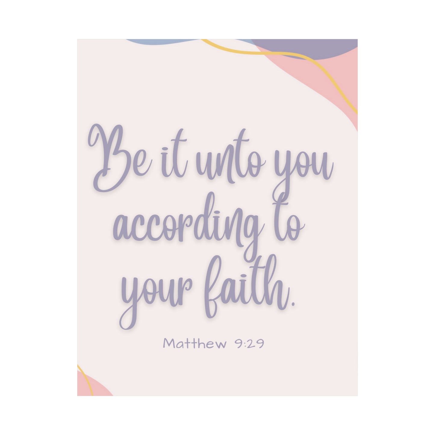 Be It Unto You According To Your Faith Matte Vertical Posters