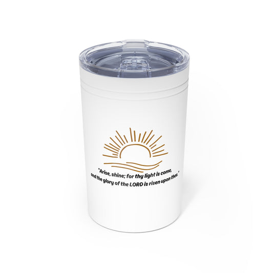 Arise, shine for your light has come; Inspiration; Vacuum Insulated Tumbler, 11oz