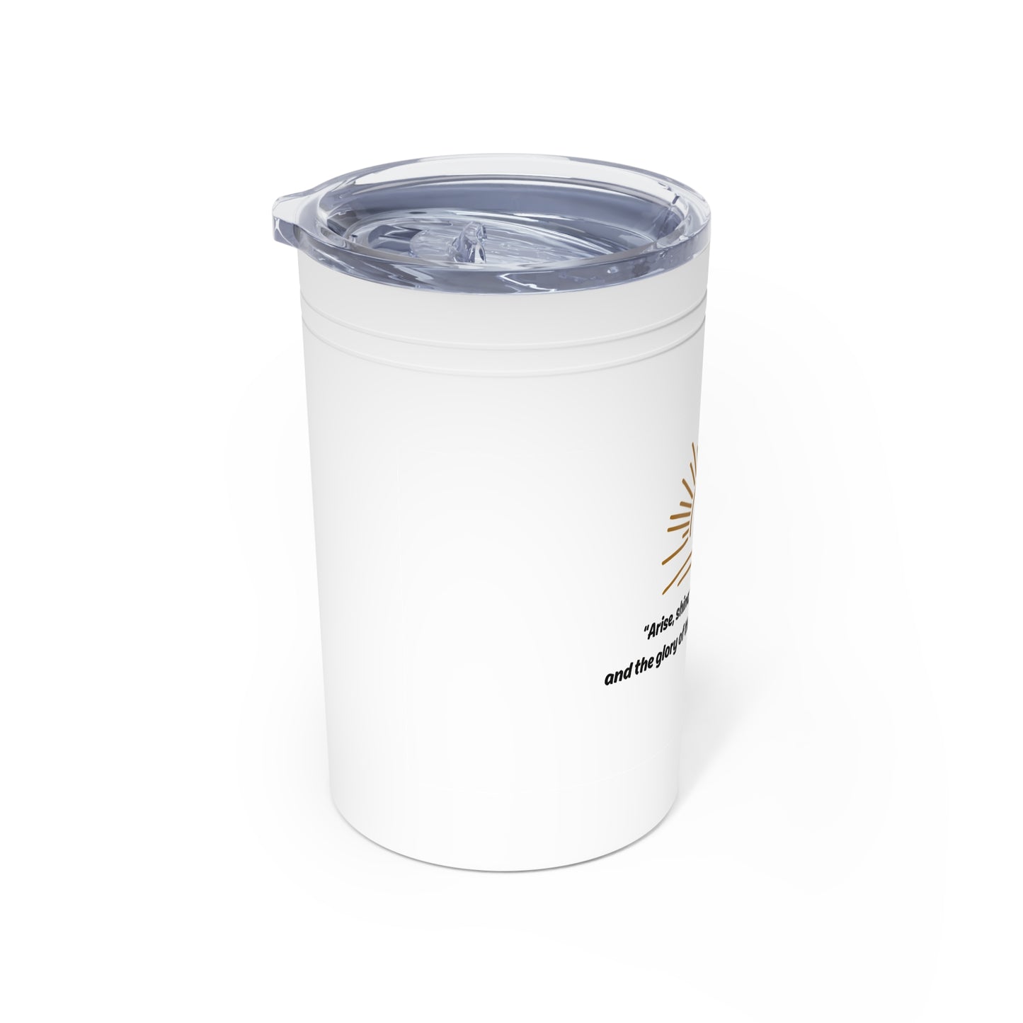 Arise, shine for your light has come; Inspiration; Vacuum Insulated Tumbler, 11oz