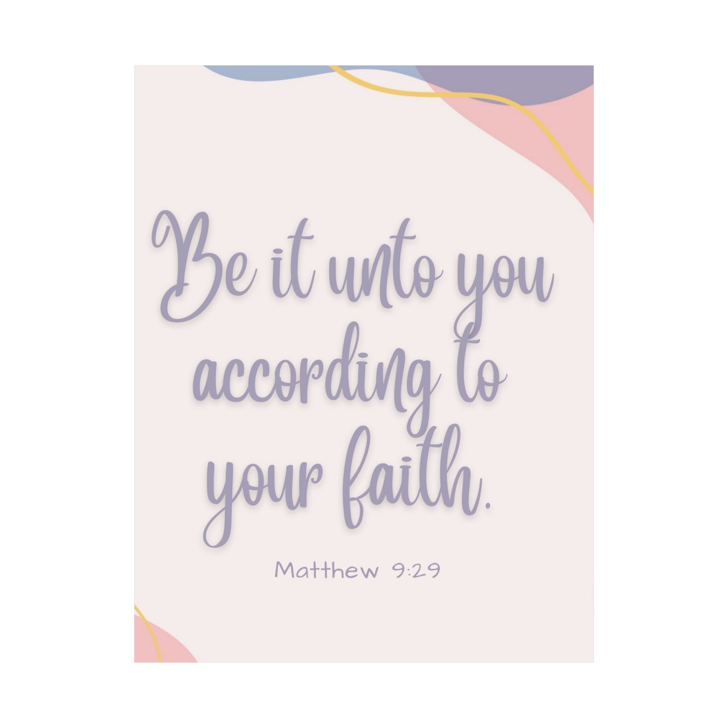 Be It Unto You According To Your Faith Matte Vertical Posters