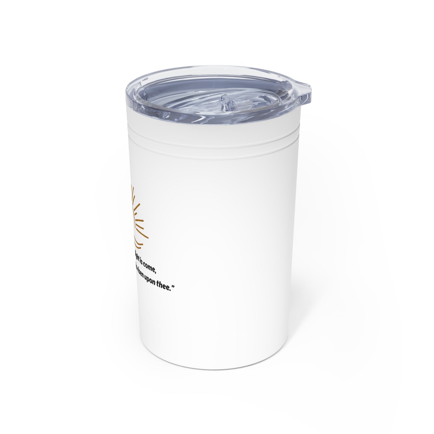 Arise, shine for your light has come; Inspiration; Vacuum Insulated Tumbler, 11oz