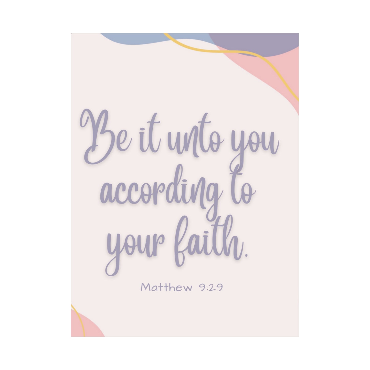 Be It Unto You According To Your Faith Matte Vertical Posters